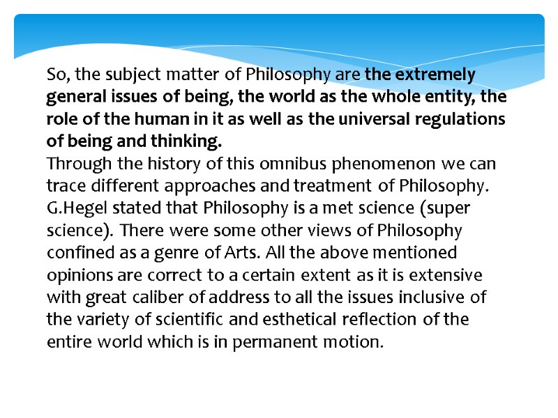 So, the subject matter of Philosophy are the extremely general issues of being, the